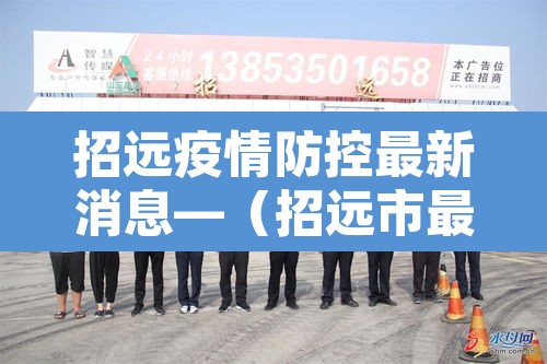 招远疫情防控最新消息—(招远市最新疫情) 招远疫情防控最新消息—(招远市最新疫情)