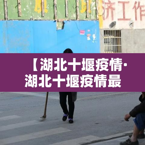 【湖北十堰疫情·湖北十堰疫情最新报道】