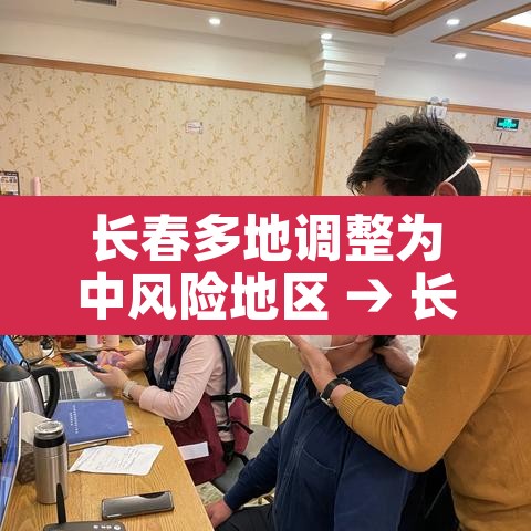 长春多地调整为中风险地区 → 长春新增中风险 长春多地调整为中风险地区 → 长春新增中风险