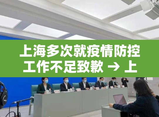 上海多次就疫情防控工作不足致歉 → 上海疫情制度 上海多次就疫情防控工作不足致歉 → 上海疫情制度