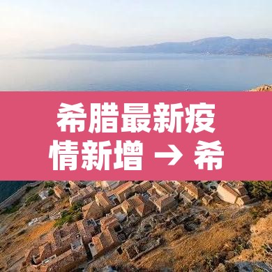 希腊最新疫情新增 → 希腊疫情防控最新消息