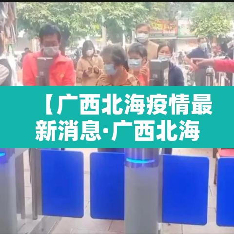 【广西北海疫情最新消息·广西北海疫情情况】 【广西北海疫情最新消息·广西北海疫情情况】