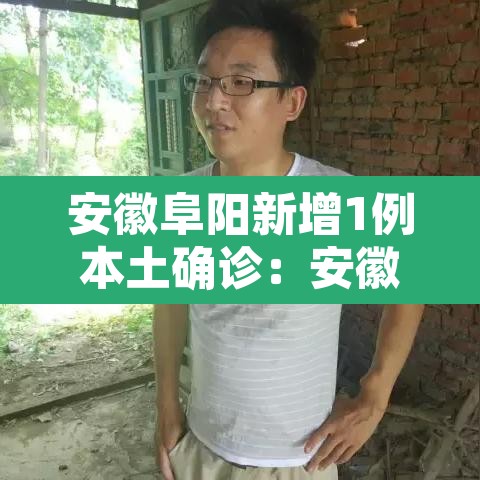 安徽阜阳新增1例本土确诊:安徽阜阳确诊一例最新报道 安徽阜阳新增1例本土确诊:安徽阜阳确诊一例最新报道