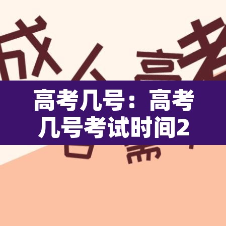 高考几号:高考几号考试时间2026年级 高考几号:高考几号考试时间2026年级