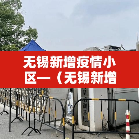 无锡新增疫情小区—(无锡新增疫情小区最新消息)