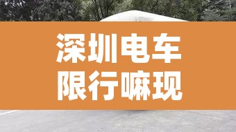 深圳电车限行嘛现在:深圳电车限行嘛现在怎么处罚 深圳电车限行嘛现在:深圳电车限行嘛现在怎么处罚