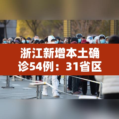 浙江新增本土确诊54例:31省区市新增55例确诊病例,浙江新增1例本土病例 浙江新增本土确诊54例:31省区市新增55例确诊病例,浙江新增1例本土病例