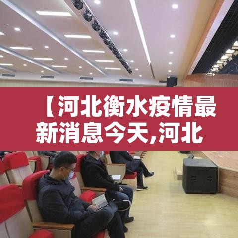 【河北衡水疫情最新消息今天,河北衡水疫情情况】 【河北衡水疫情最新消息今天,河北衡水疫情情况】