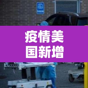 疫情美国新增4.13：疫情 美国 新增