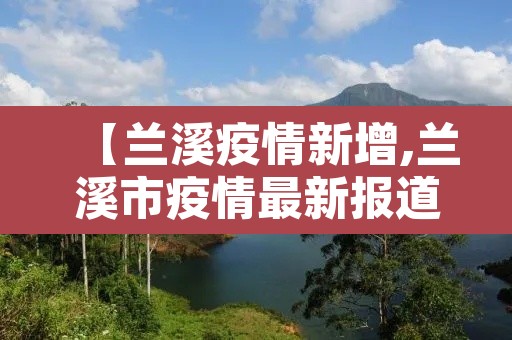 【兰溪疫情新增,兰溪市疫情最新报道】
