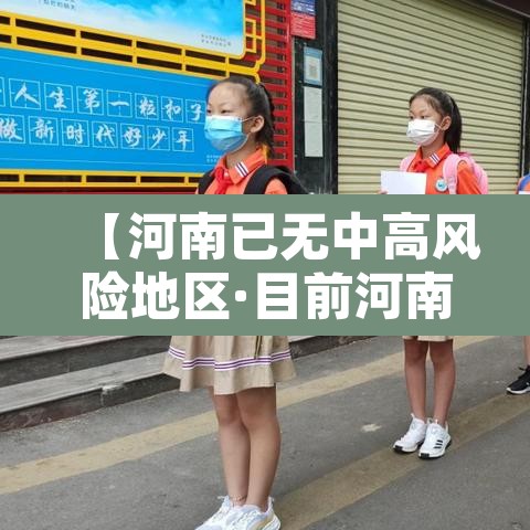 【河南已无中高风险地区·目前河南中高风险地区】 【河南已无中高风险地区·目前河南中高风险地区】
