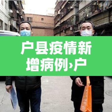 户县疫情新增病例›户县防疫情况 户县疫情新增病例›户县防疫情况