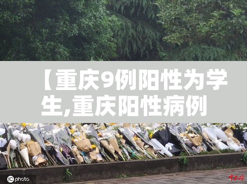 【重庆9例阳性为学生,重庆阳性病例】 【重庆9例阳性为学生,重庆阳性病例】