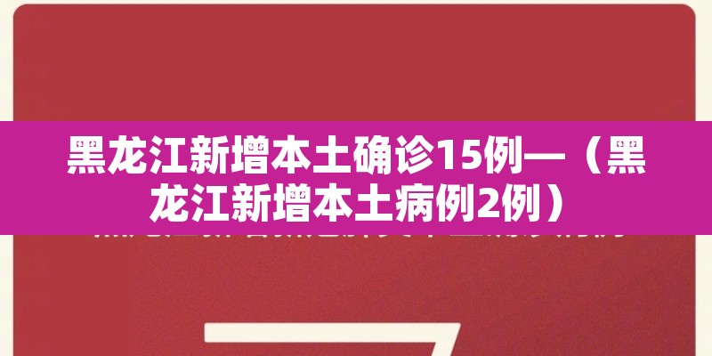 黑龙江新增本土确诊15例—(黑龙江新增本土病例2例)