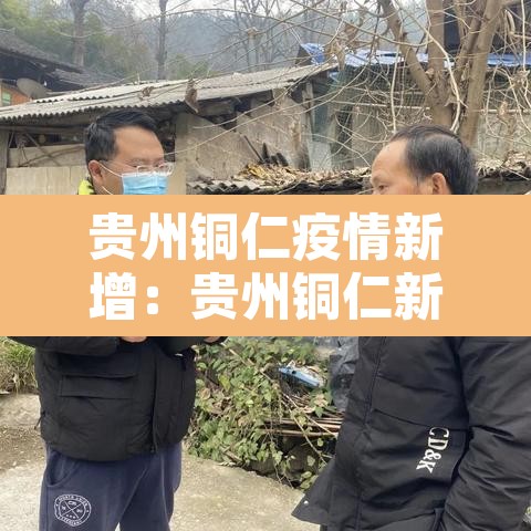 贵州铜仁疫情新增:贵州铜仁新冠肺炎疫情 贵州铜仁疫情新增:贵州铜仁新冠肺炎疫情