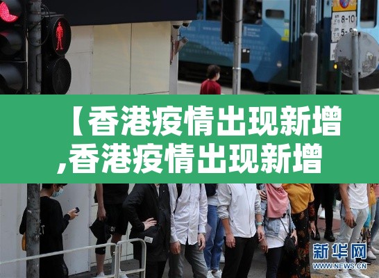 【香港疫情出现新增,香港疫情出现新增病例】 【香港疫情出现新增,香港疫情出现新增病例】