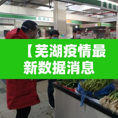 【芜湖疫情最新数据消息·芜湖疫情最新数据消息新闻】 【芜湖疫情最新数据消息·芜湖疫情最新数据消息新闻】