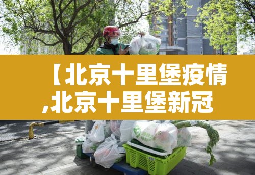 【北京十里堡疫情,北京十里堡新冠】 【北京十里堡疫情,北京十里堡新冠】