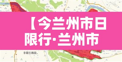 【今兰州市日限行·兰州市今日限行提示】 【今兰州市日限行·兰州市今日限行提示】