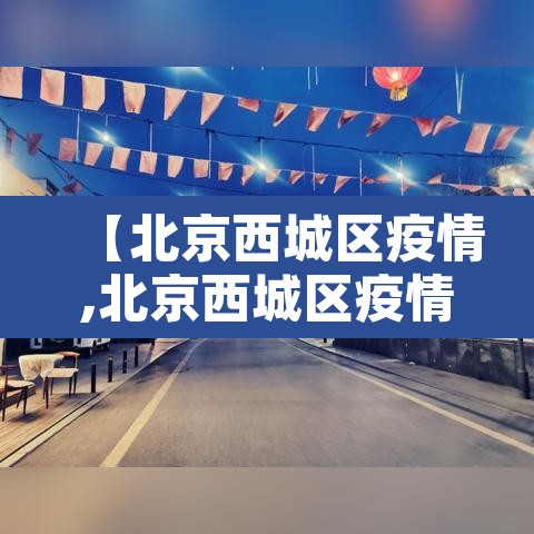 【北京西城区疫情,北京西城区疫情活动轨迹】 【北京西城区疫情,北京西城区疫情活动轨迹】