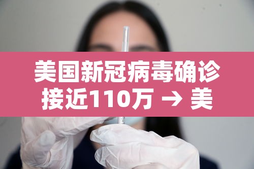 美国新冠病毒确诊接近110万 → 美国新冠病毒确诊接近110万例 美国新冠病毒确诊接近110万 → 美国新冠病毒确诊接近110万例