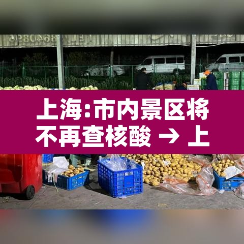 上海:市内景区将不再查核酸 → 上海景区关闭 上海:市内景区将不再查核酸 → 上海景区关闭