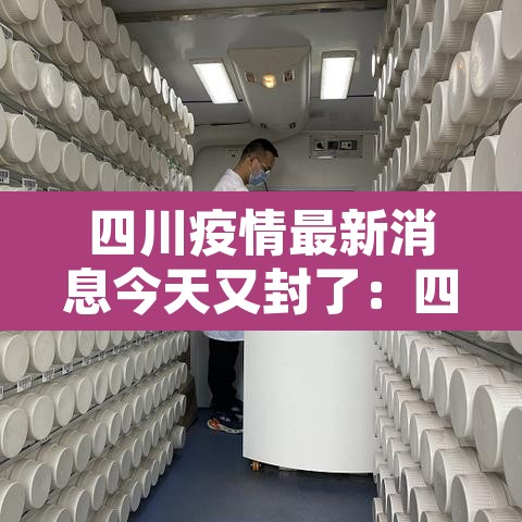 四川疫情最新消息今天又封了:四川疫情最新消息四川疫情最新消息今天