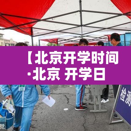 【北京开学时间·北京 开学日期】 【北京开学时间·北京 开学日期】
