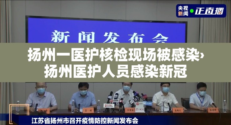 扬州一医护核检现场被感染›扬州医护人员感染新冠