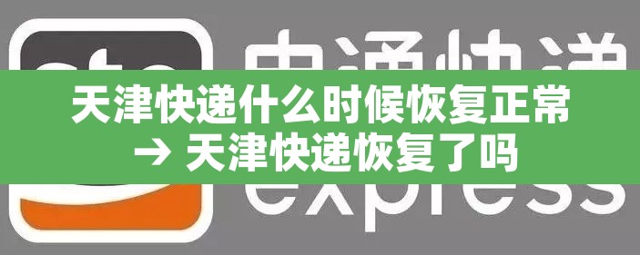 天津快递什么时候恢复正常 → 天津快递恢复了吗 天津快递什么时候恢复正常 → 天津快递恢复了吗