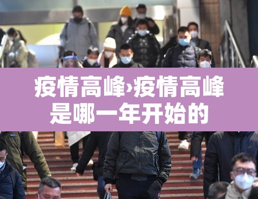 疫情高峰›疫情高峰是哪一年开始的 疫情高峰›疫情高峰是哪一年开始的