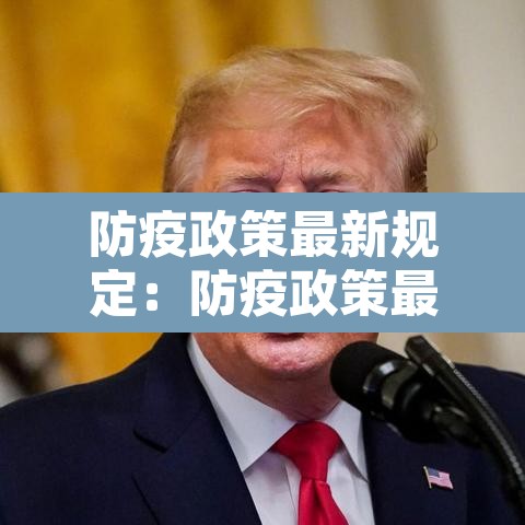防疫政策最新规定:防疫政策最新规定20条 防疫政策最新规定:防疫政策最新规定20条