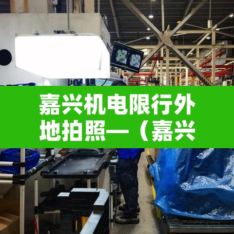 嘉兴机电限行外地拍照—(嘉兴机电限行外地拍照吗今天) 嘉兴机电限行外地拍照—(嘉兴机电限行外地拍照吗今天)