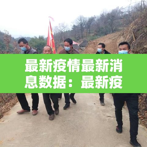 最新疫情最新消息数据:最新疫情最新消息新闻报道 最新疫情最新消息数据:最新疫情最新消息新闻报道