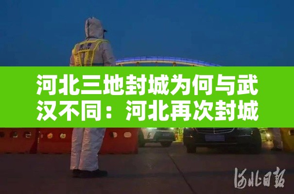 河北三地封城为何与武汉不同:河北再次封城原因 河北三地封城为何与武汉不同:河北再次封城原因