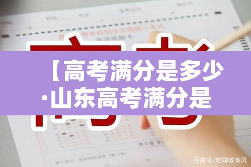 【高考满分是多少·山东高考满分是多少】