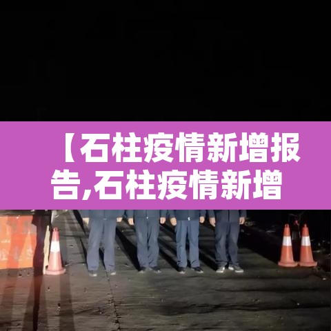 【石柱疫情新增报告,石柱疫情新增报告公布】