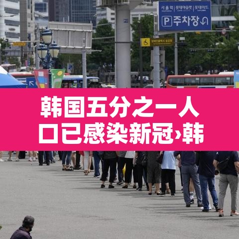 韩国五分之一人口已感染新冠›韩国感染人数 韩国五分之一人口已感染新冠›韩国感染人数