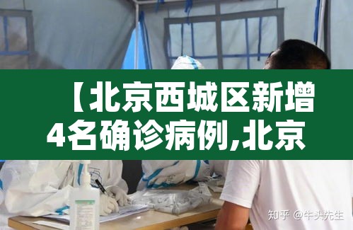 【北京西城区新增4名确诊病例,北京西城新增一例新冠】 【北京西城区新增4名确诊病例,北京西城新增一例新冠】