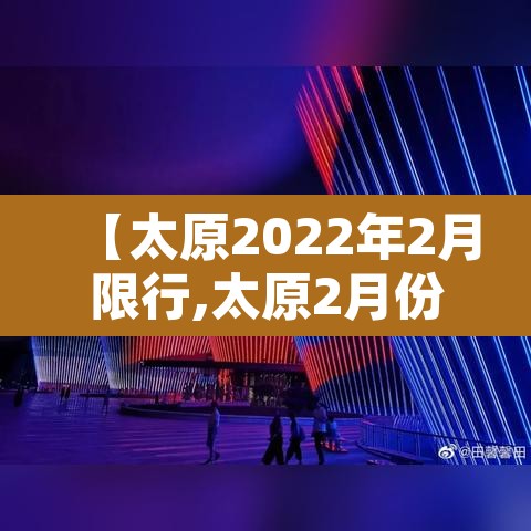 【太原2022年2月限行,太原2月份限行】 【太原2022年2月限行,太原2月份限行】