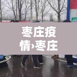 枣庄疫情›枣庄疫情结束时间 枣庄疫情›枣庄疫情结束时间