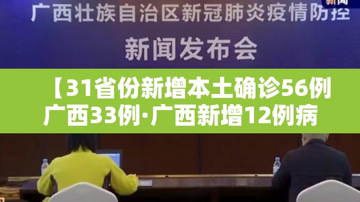 【31省份新增本土确诊56例广西33例·广西新增12例病例是哪里的】 【31省份新增本土确诊56例广西33例·广西新增12例病例是哪里的】