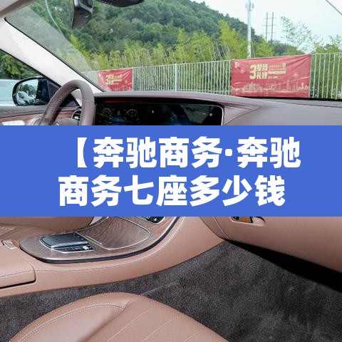 【奔驰商务·奔驰商务七座多少钱】 【奔驰商务·奔驰商务七座多少钱】