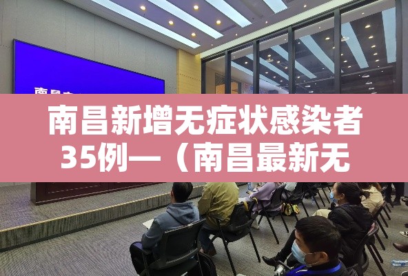 南昌新增无症状感染者35例—(南昌最新无症状感染者)