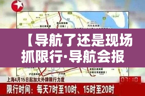 【导航了还是现场抓限行·导航会报限行区域吗】 【导航了还是现场抓限行·导航会报限行区域吗】