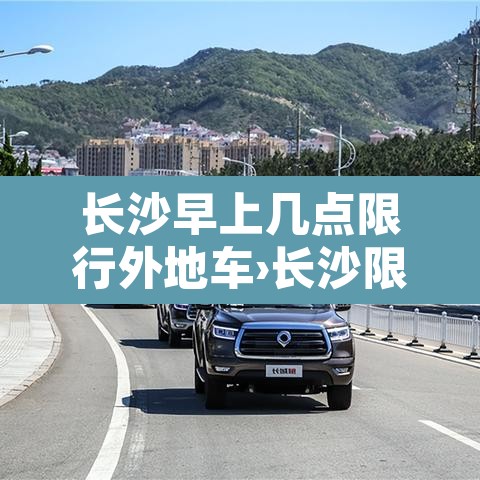 长沙早上几点限行外地车›长沙限行外地车吗2020 长沙早上几点限行外地车›长沙限行外地车吗2020