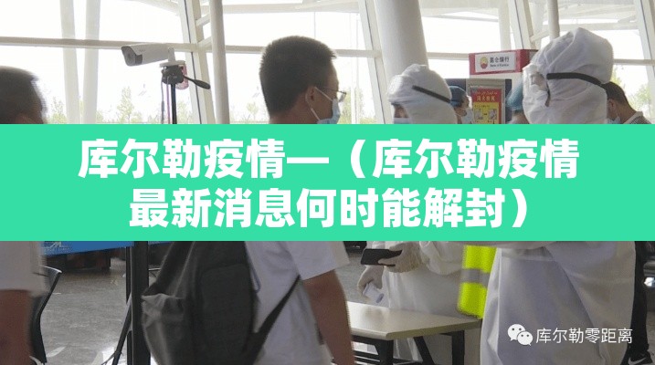 库尔勒疫情—(库尔勒疫情最新消息何时能解封)