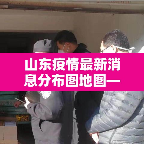 山东疫情最新消息分布图地图—（山东疫情分布图全国实时动态）