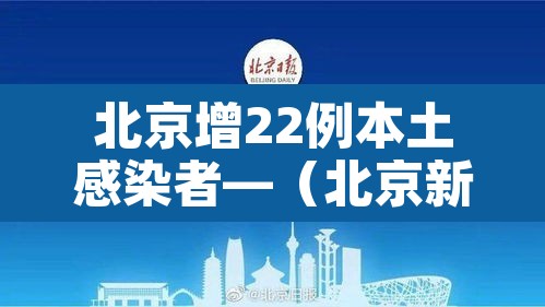 北京增22例本土感染者—(北京新增2名本土感染者) 北京增22例本土感染者—(北京新增2名本土感染者)