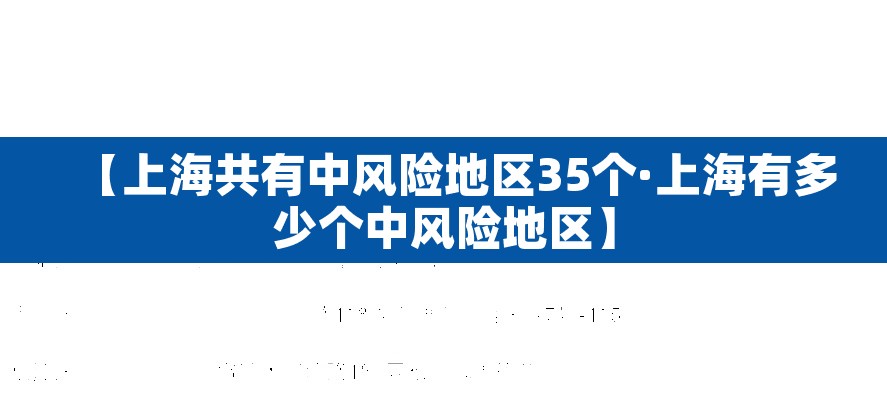 【上海共有中风险地区35个·上海有多少个中风险地区】